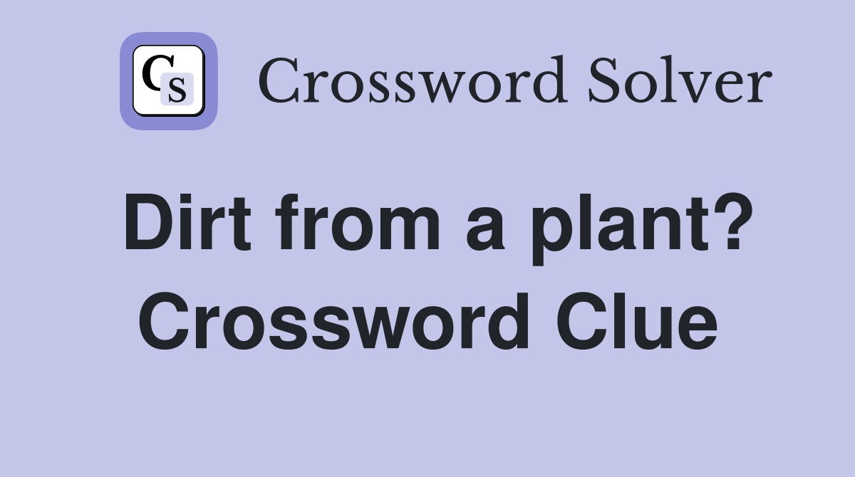 Dirt from a plant? Crossword Clue