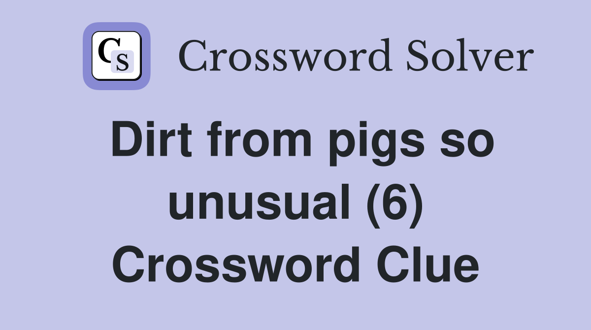 Dirt from pigs so unusual (6) Crossword Clue