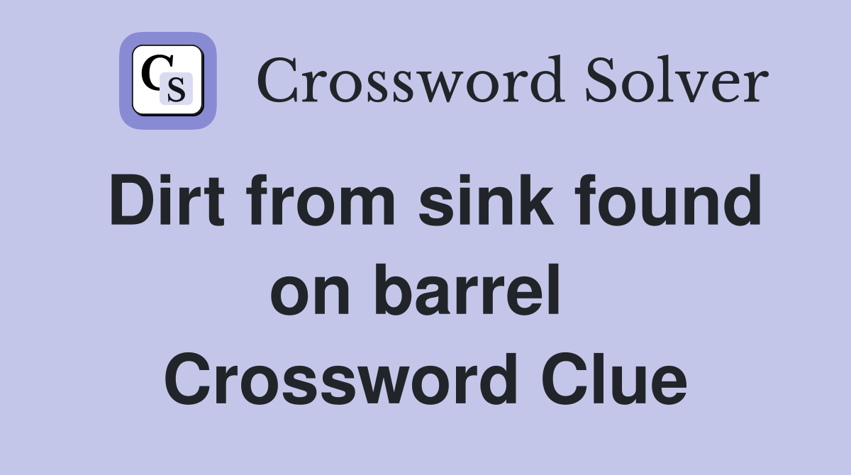 Dirt from sink found on barrel  Crossword Clue