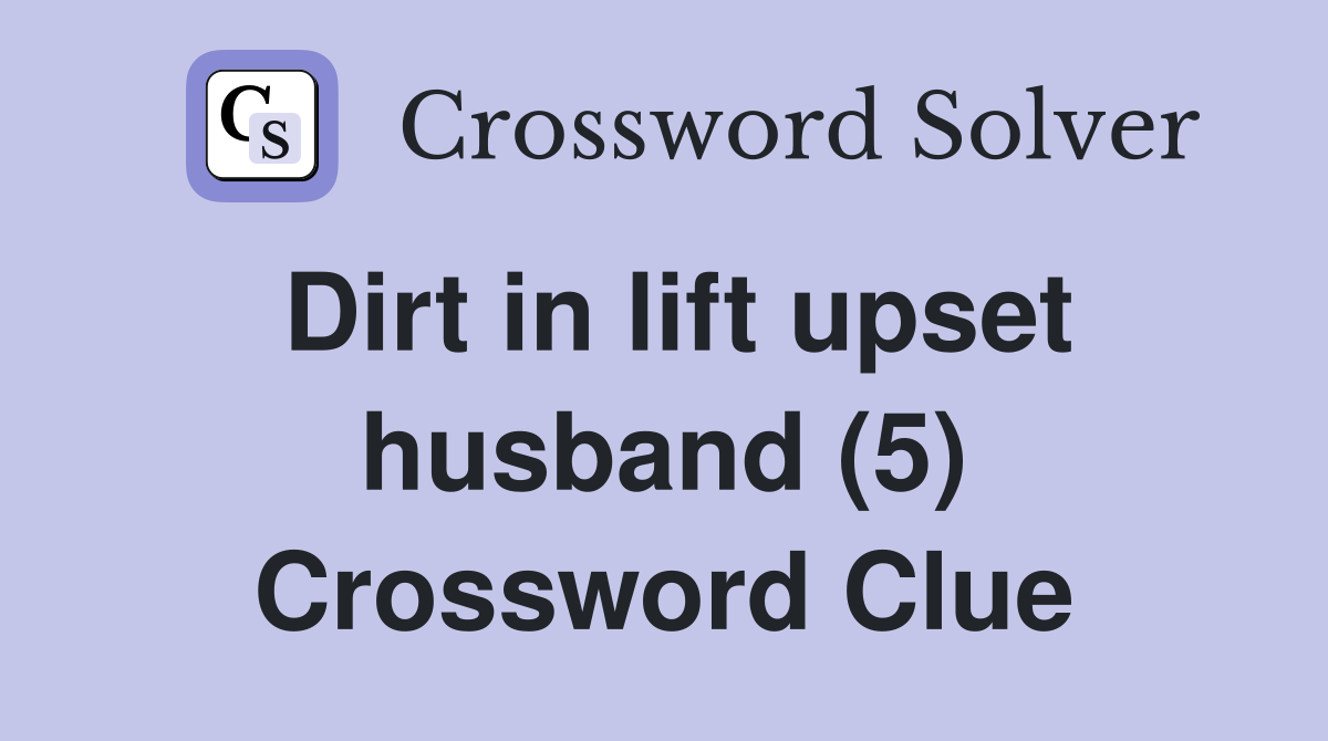 Dirt in lift upset husband (5) Crossword Clue