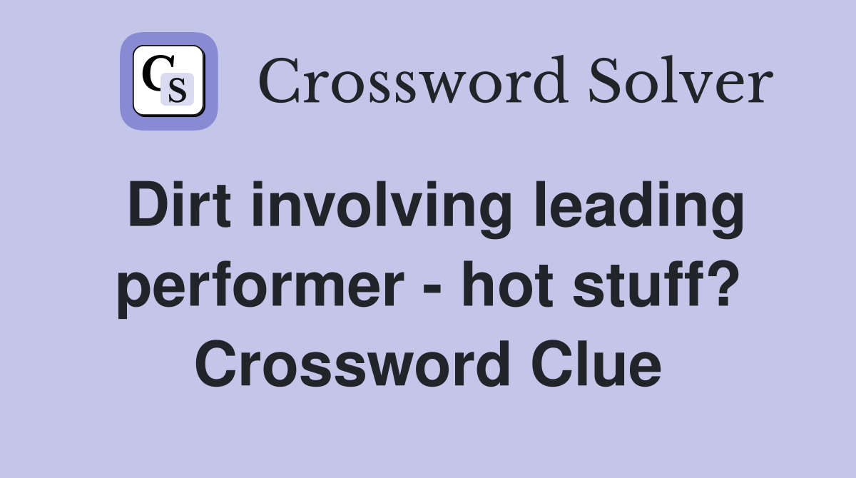 Dirt involving leading performer - hot stuff? Crossword Clue