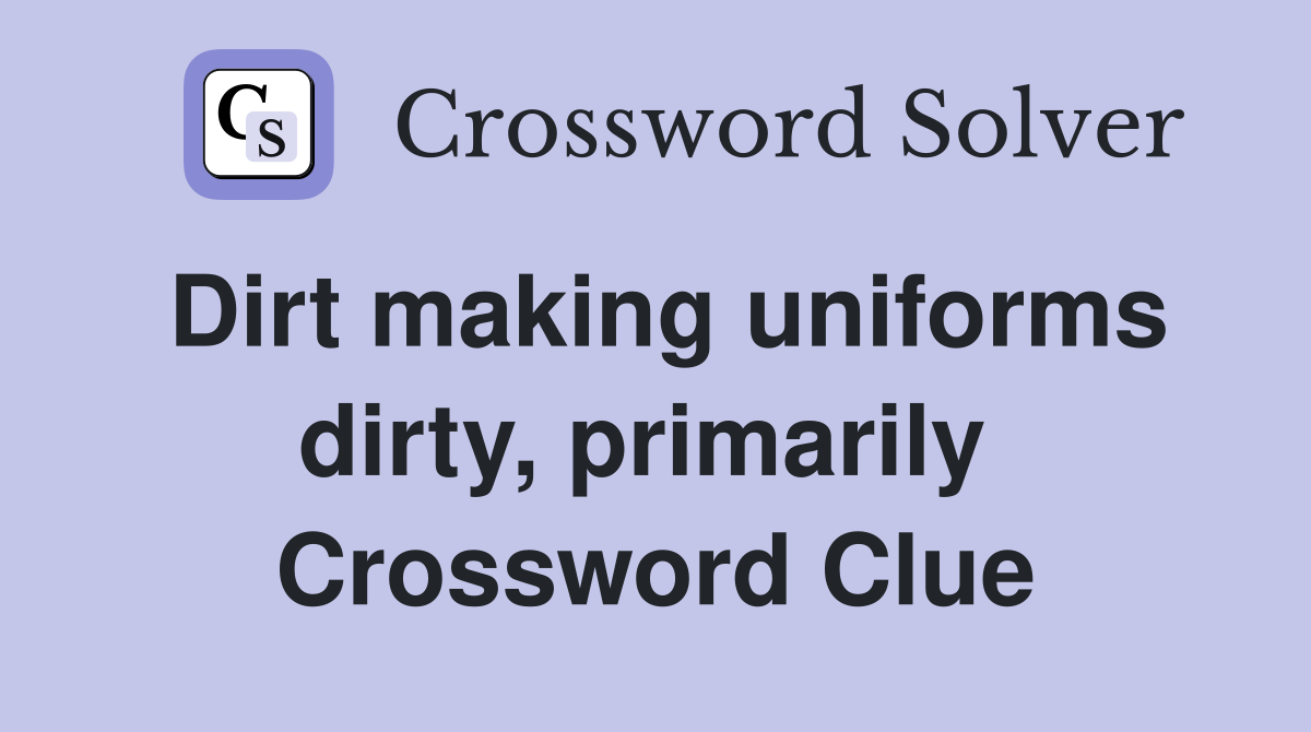 Dirt making uniforms dirty, primarily  Crossword Clue