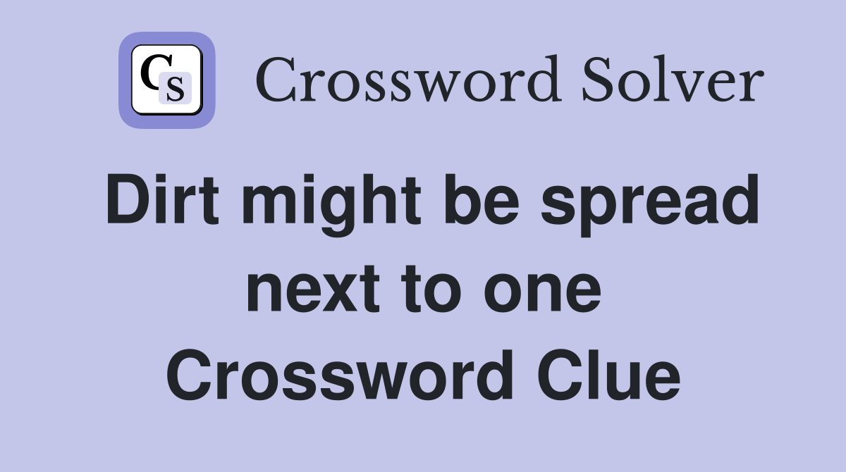 Dirt might be spread next to one Crossword Clue
