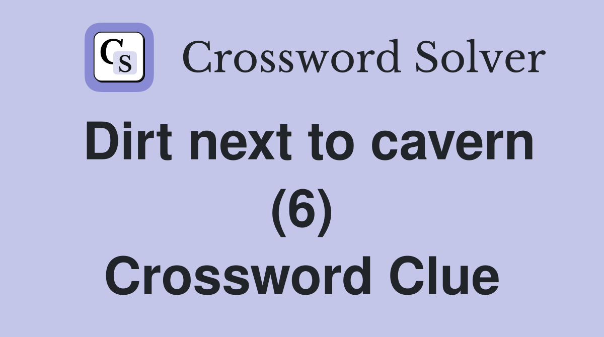 Dirt next to cavern (6) Crossword Clue