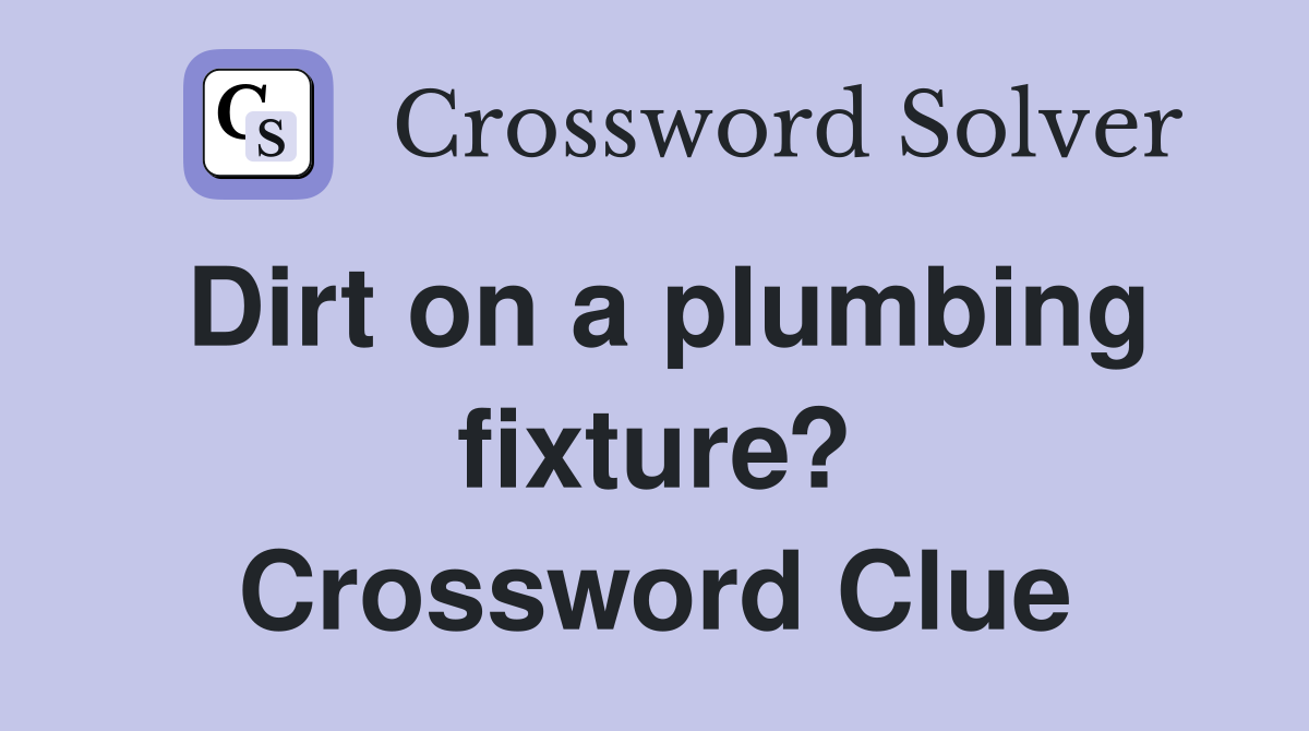 Dirt on a plumbing fixture? Crossword Clue