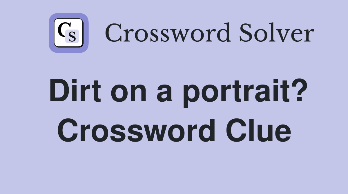 Dirt on a portrait? Crossword Clue