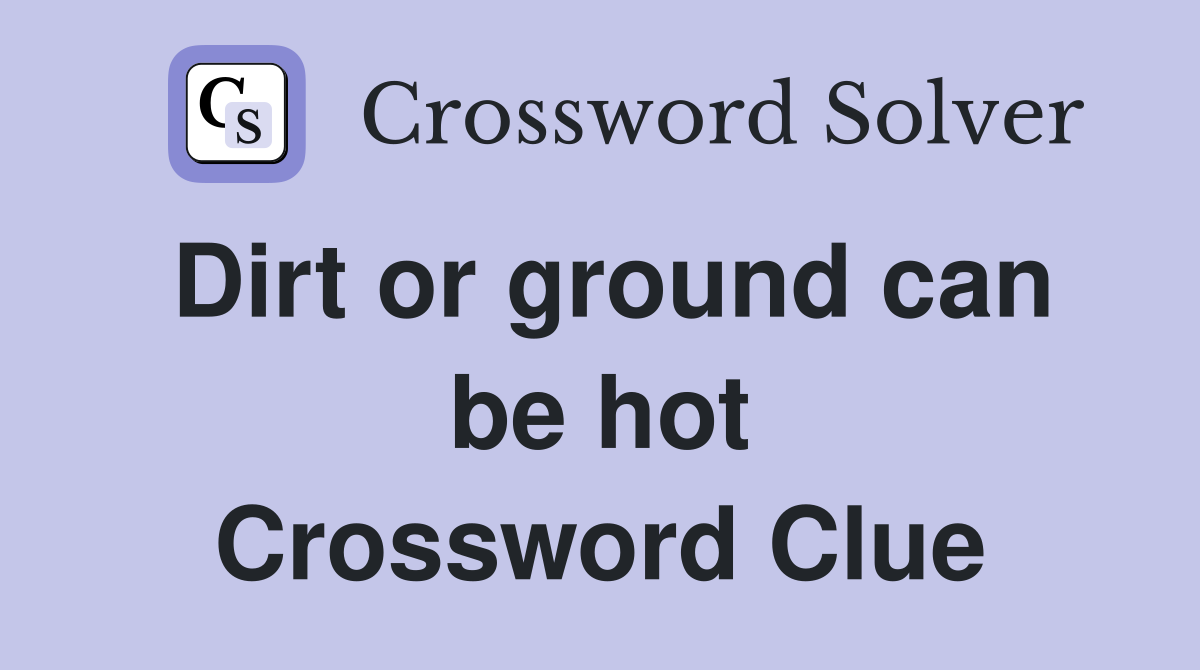 Dirt or ground can be hot Crossword Clue