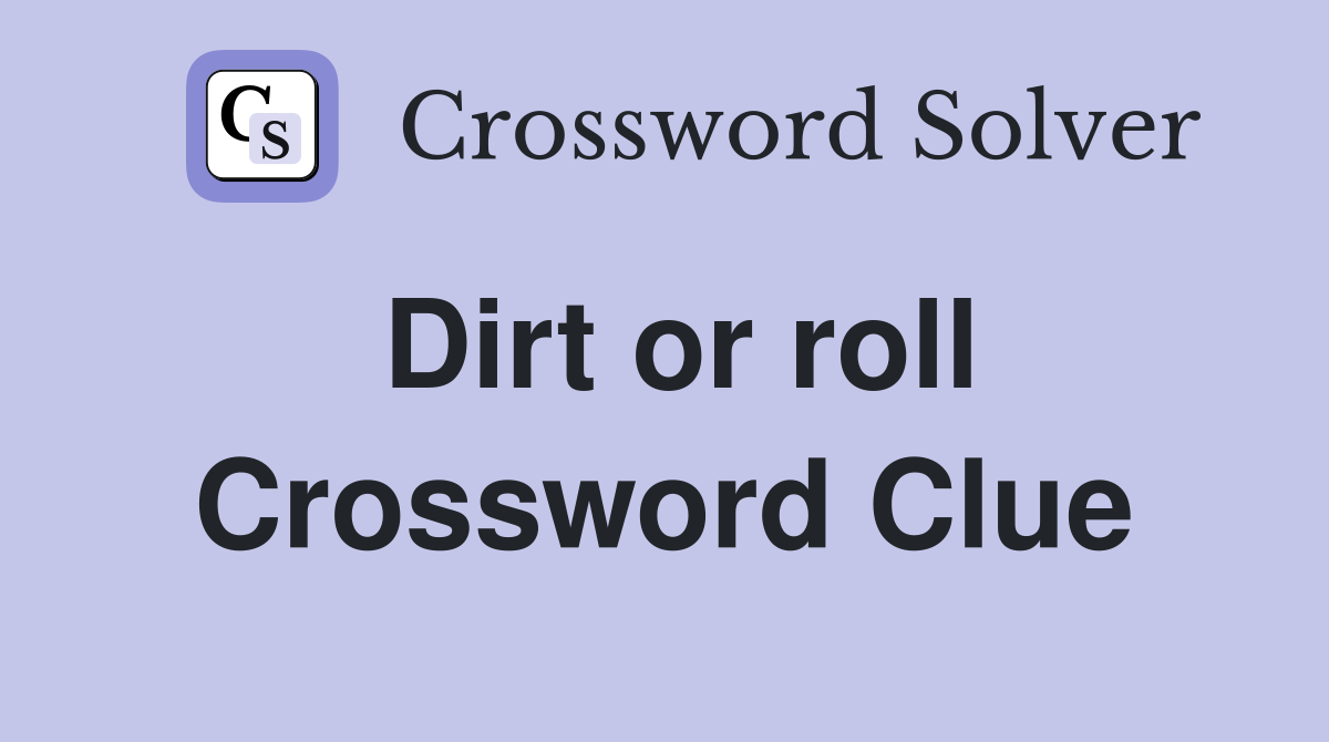 Dirt or roll Crossword Clue