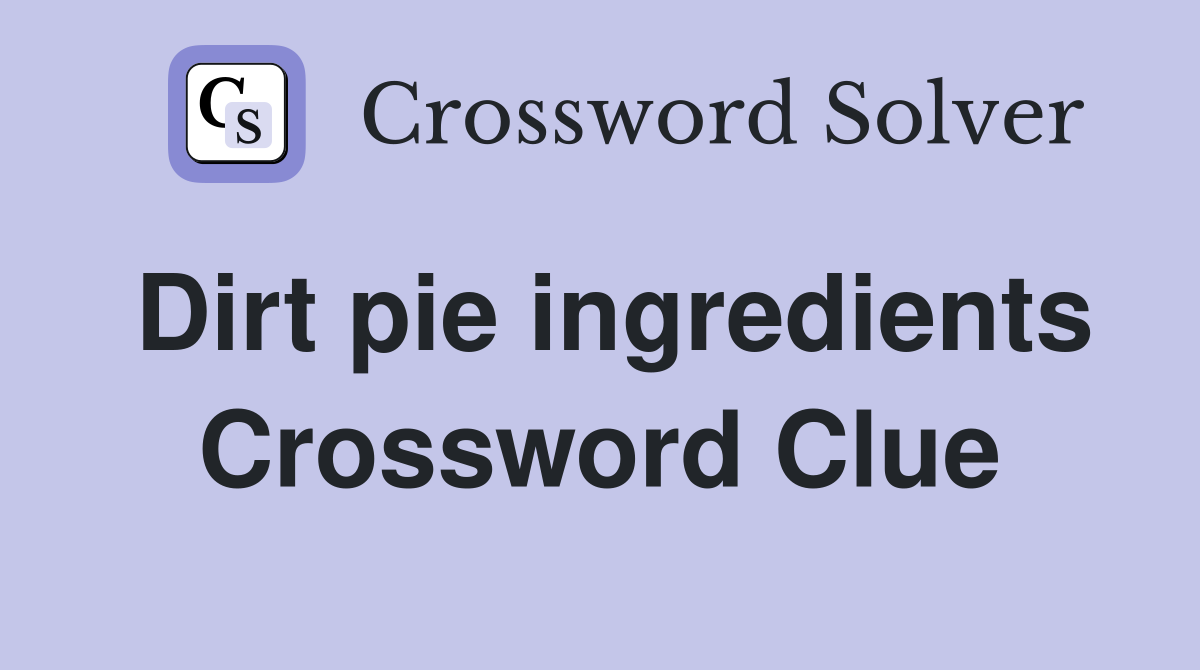 Dirt pie ingredients Crossword Clue