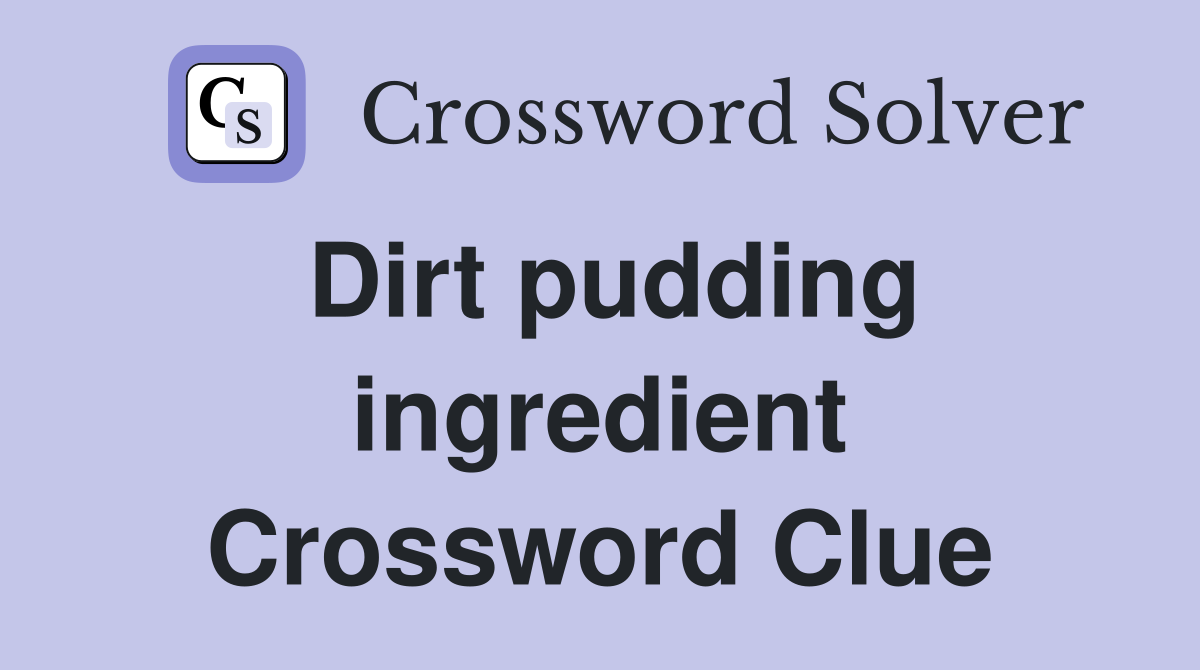 Dirt pudding ingredient Crossword Clue