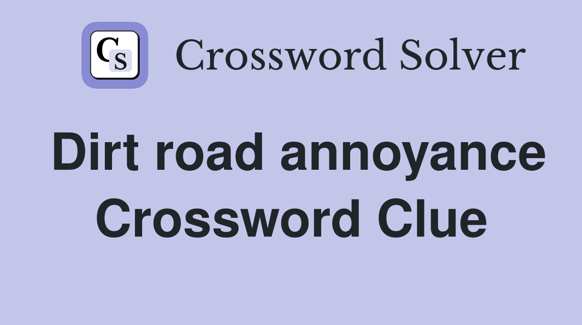 Dirt road annoyance Crossword Clue