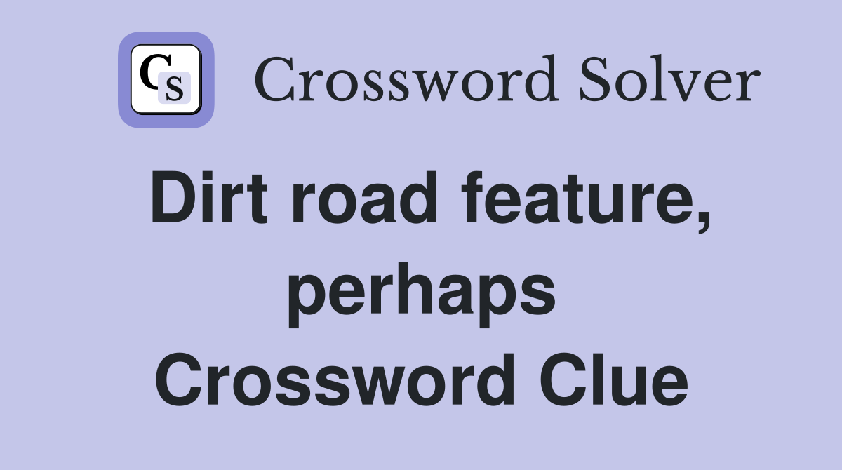 Dirt road feature, perhaps Crossword Clue
