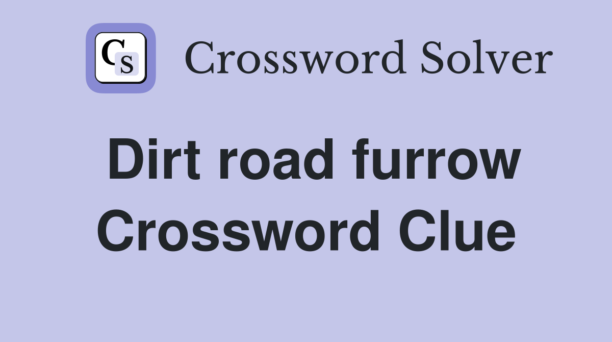 Dirt road furrow Crossword Clue