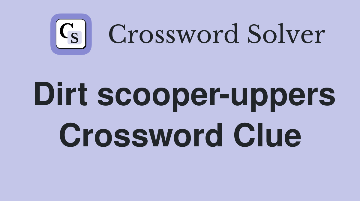 Dirt scooper-uppers Crossword Clue