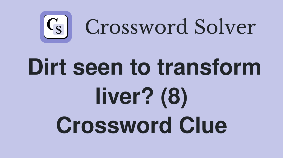 Dirt seen to transform liver? (8) Crossword Clue