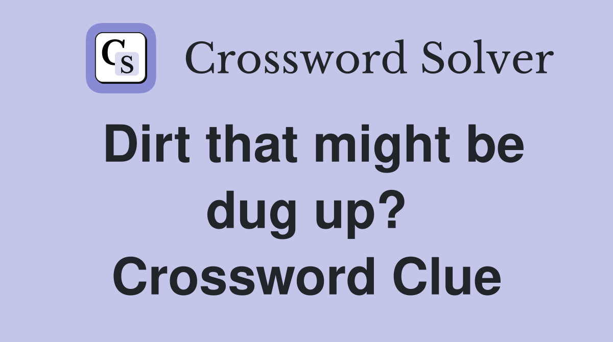 Dirt that might be dug up? Crossword Clue