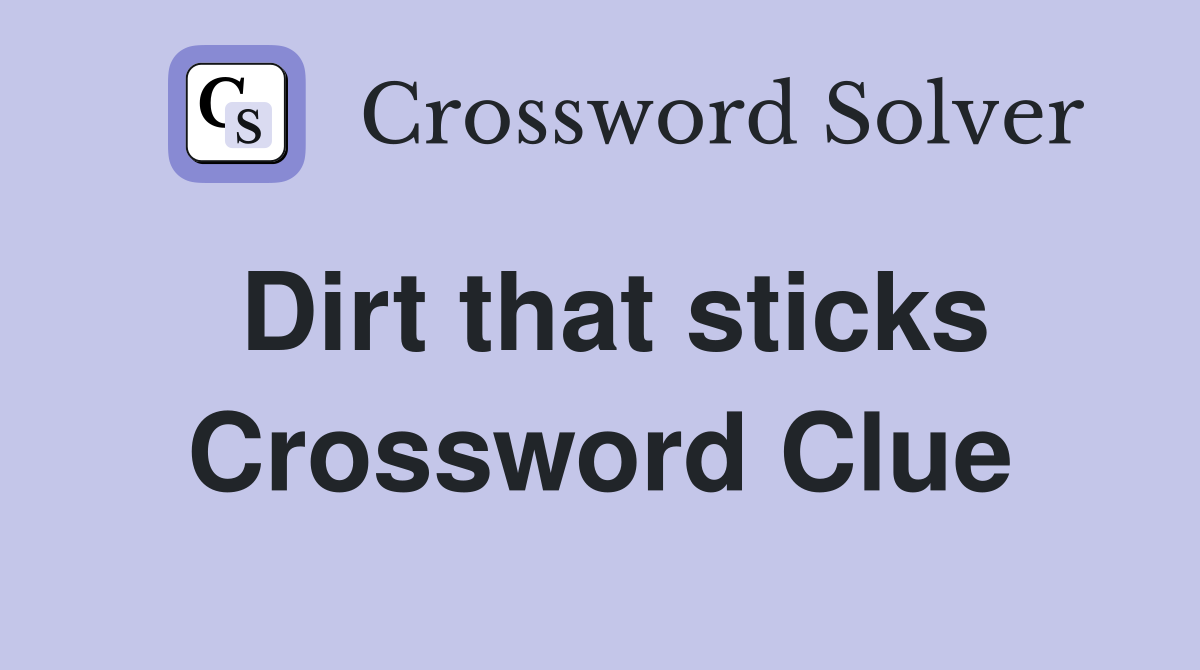Dirt that sticks Crossword Clue