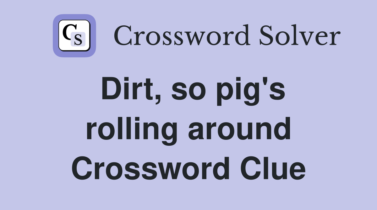 Dirt, so pig's rolling around Crossword Clue