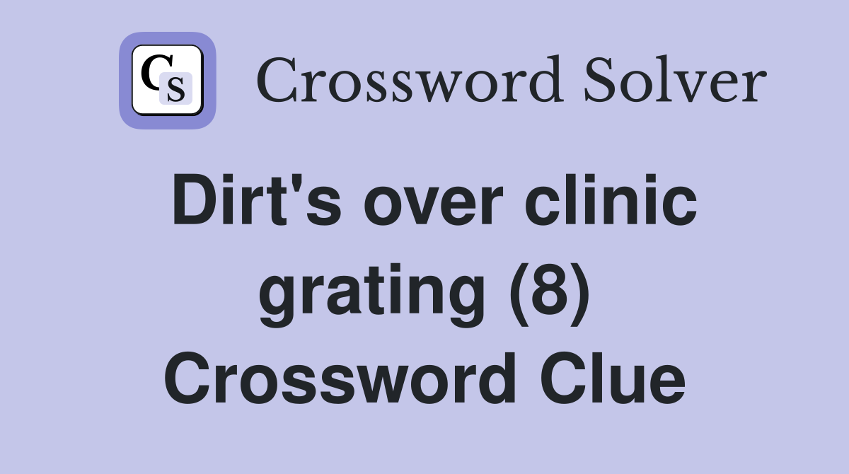 Dirt's over clinic grating (8) Crossword Clue