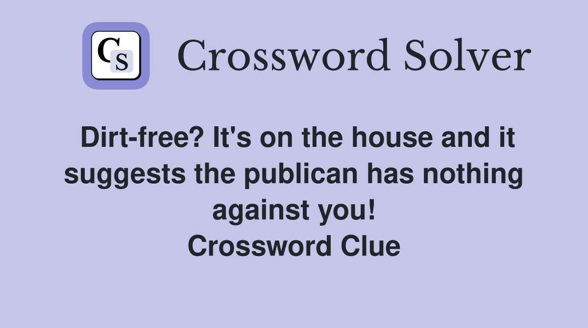 Dirt-free? It's on the house and it suggests the publican has nothing against you! Crossword Clue