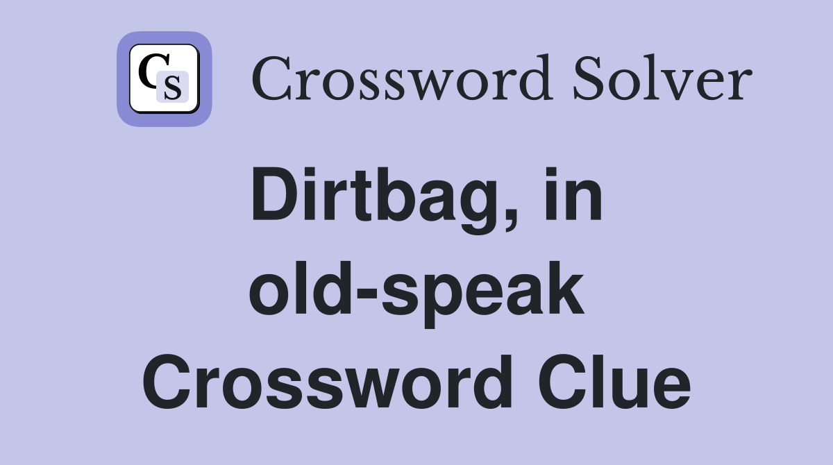 Dirtbag, in old-speak Crossword Clue