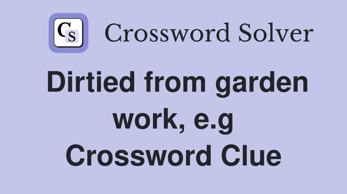 Dirtied from garden work, e.g Crossword Clue