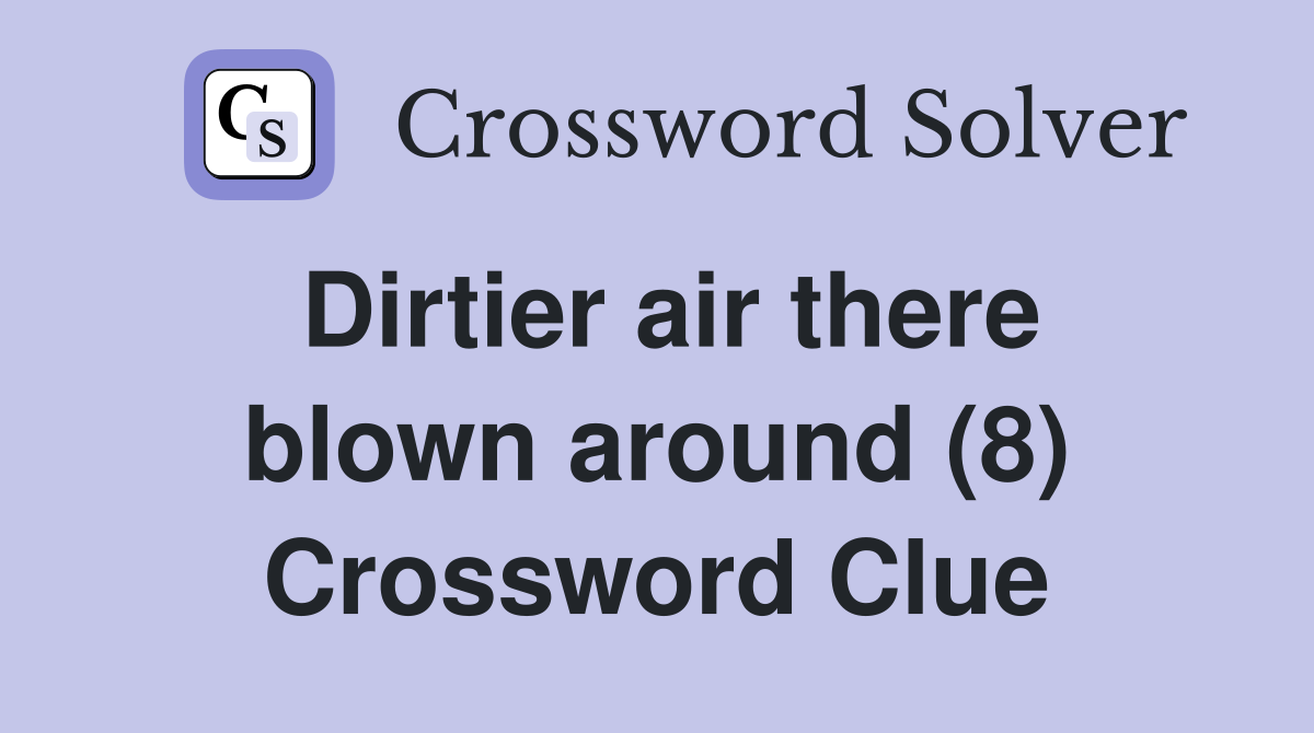 Dirtier air there blown around (8) Crossword Clue
