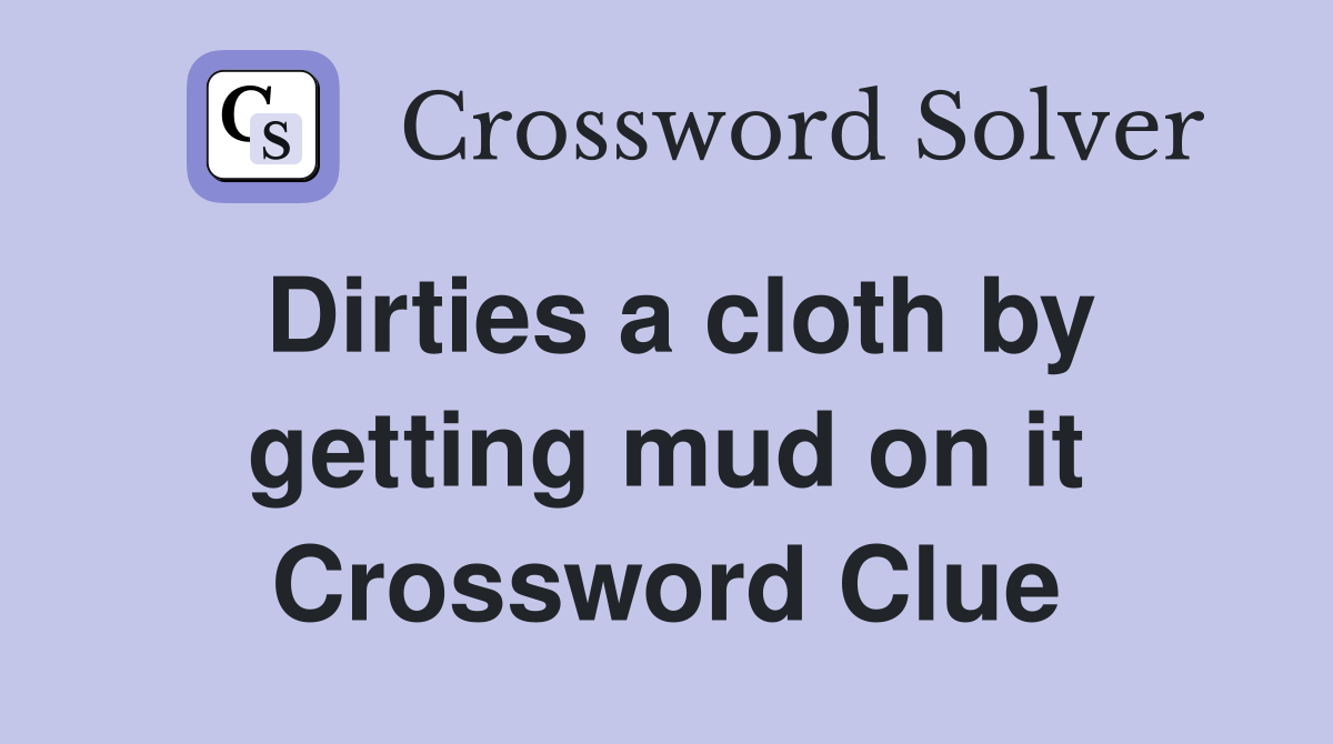 Dirties a cloth by getting mud on it Crossword Clue