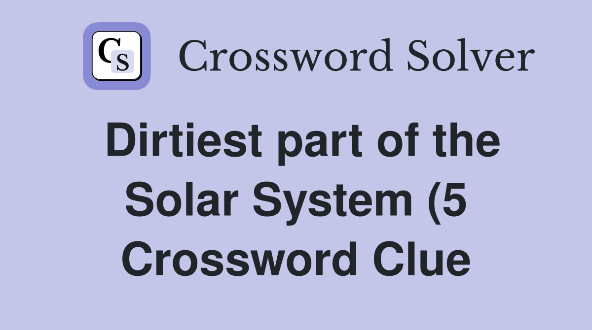Dirtiest part of the Solar System (5) Crossword Clue Answers Dirtiest part of the Solar System (5) Crossword Clue Answers