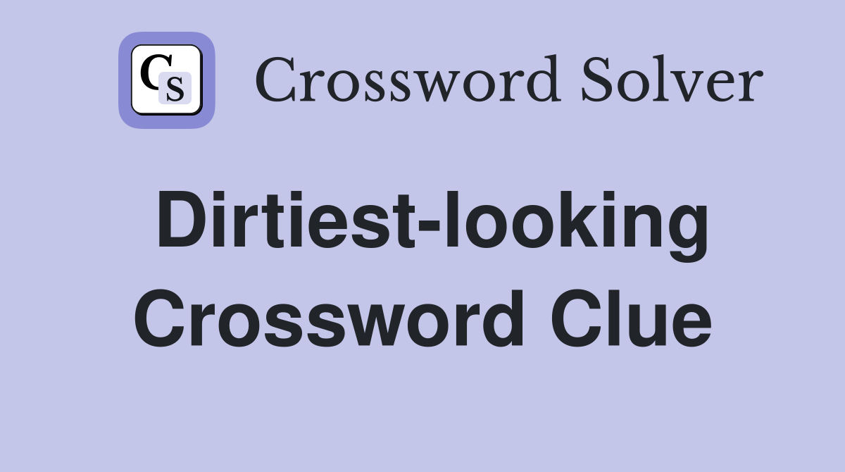 Dirtiest-looking Crossword Clue