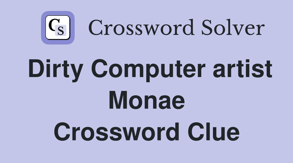 Dirty Computer artist Monae Crossword Clue
