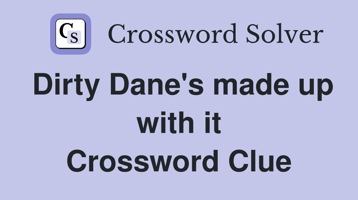 Dirty Dane's made up with it Crossword Clue