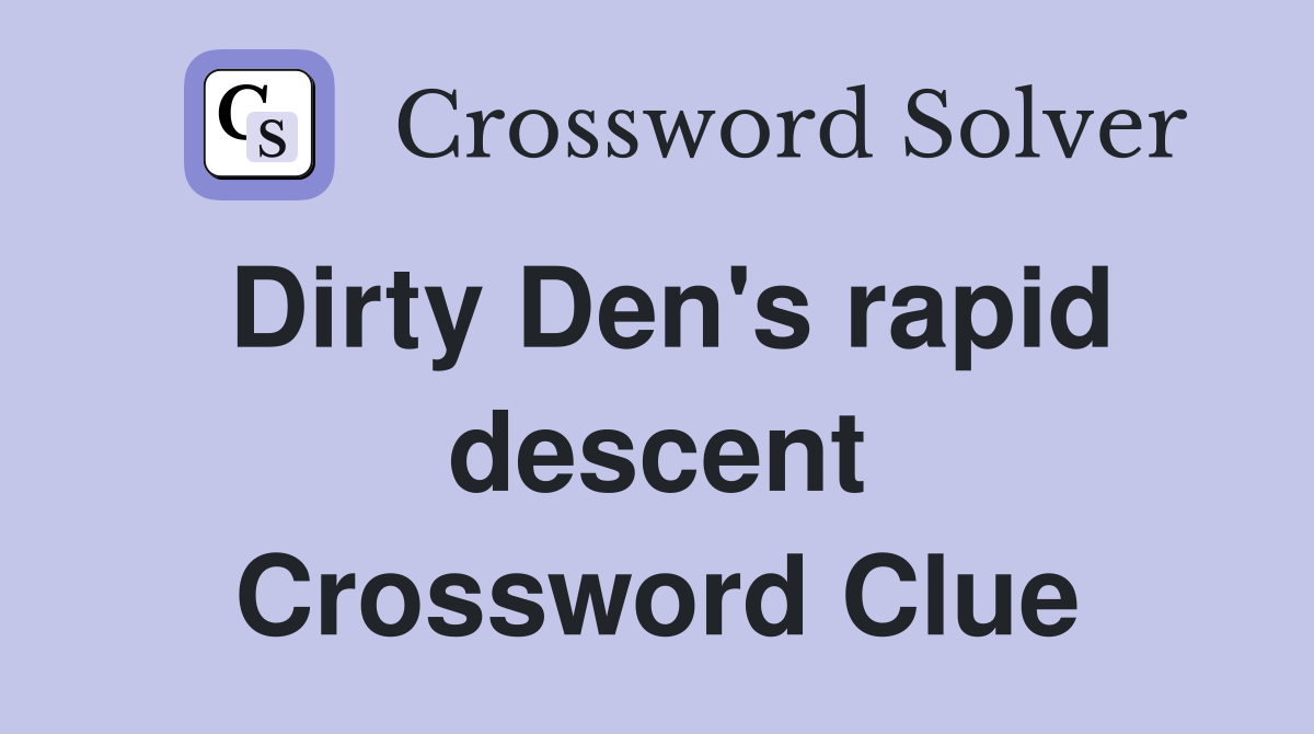 Dirty Den's rapid descent Crossword Clue