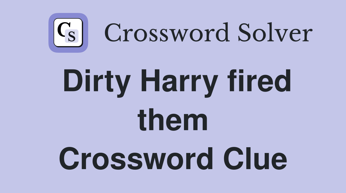 Dirty Harry fired them Crossword Clue