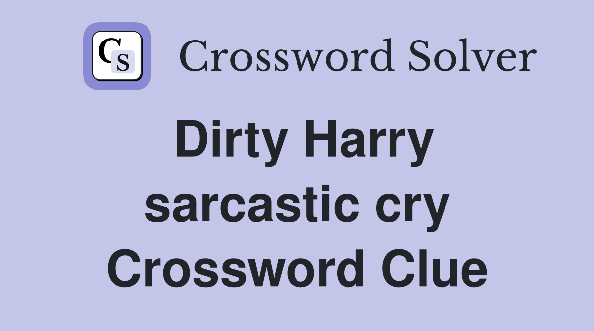 Dirty Harry sarcastic cry Crossword Clue