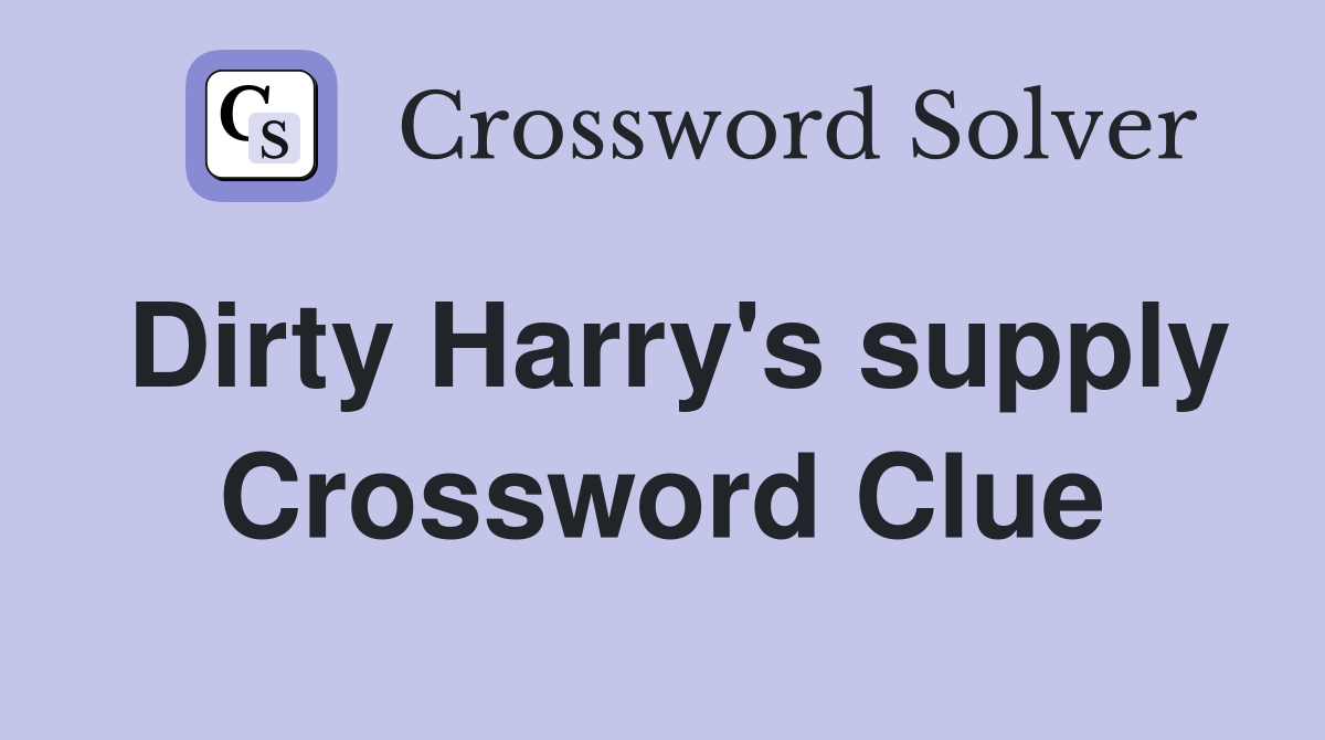 Dirty Harry's supply Crossword Clue