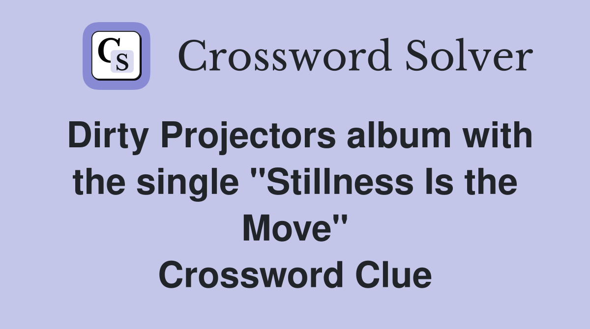 Dirty Projectors album with the single "Stillness Is the Move" Crossword Clue