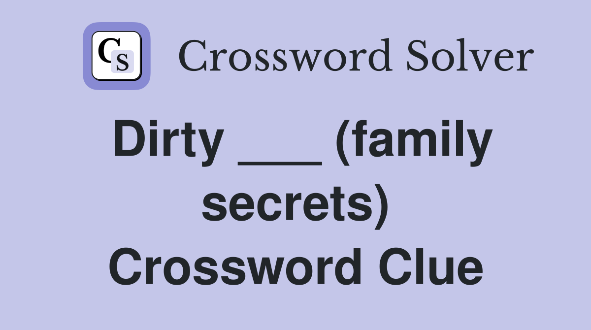 Dirty ___ (family secrets) Crossword Clue
