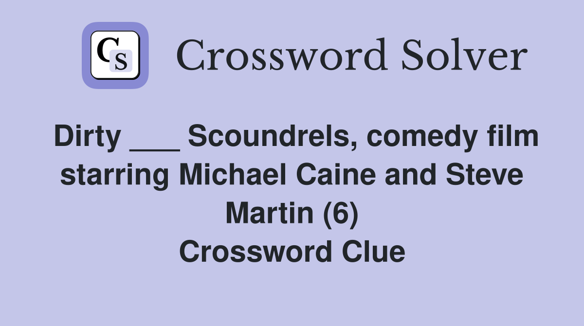 Dirty ___ Scoundrels, comedy film starring Michael Caine and Steve Martin (6) Crossword Clue