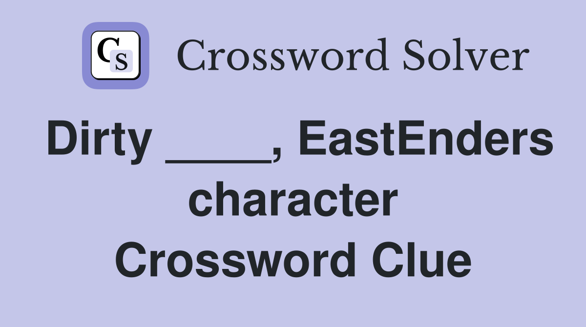 Dirty ____, EastEnders character Crossword Clue