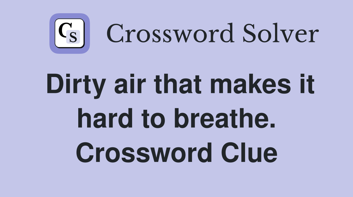 Dirty air that makes it hard to breathe. Crossword Clue