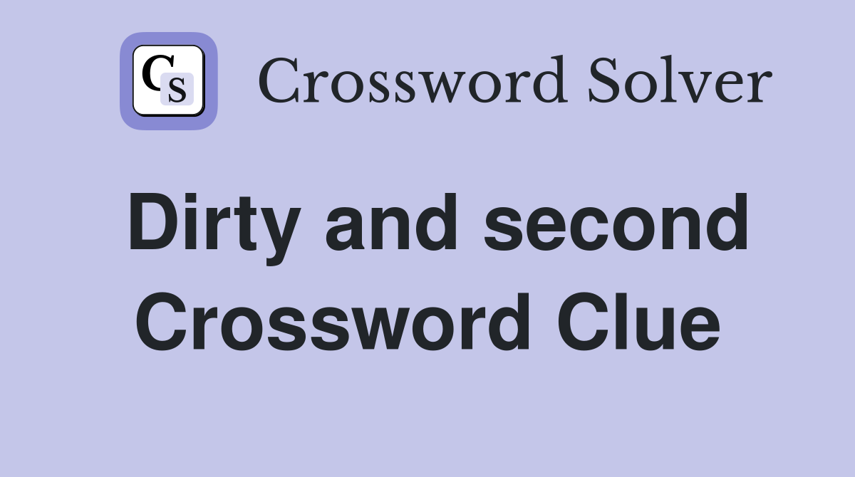 Dirty and second Crossword Clue