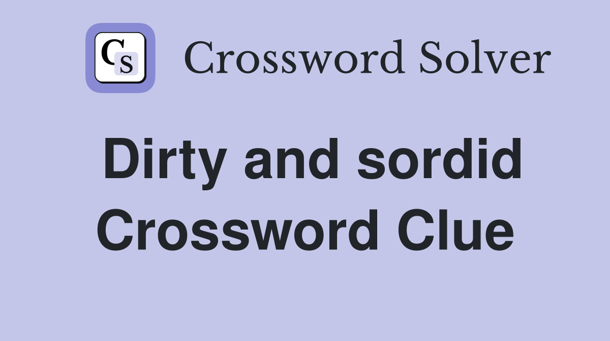 Dirty and sordid Crossword Clue