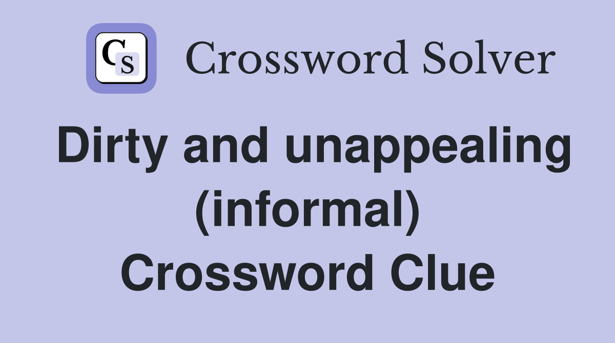 Dirty and unappealing (informal) Crossword Clue