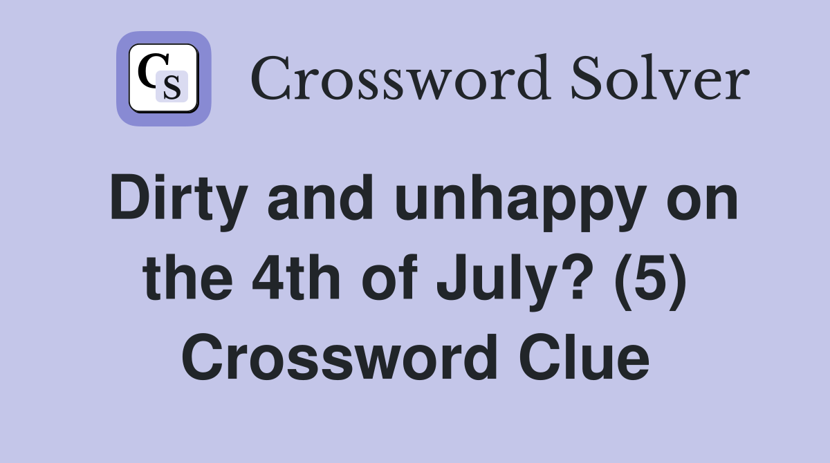 Dirty and unhappy on the 4th of July? (5) Crossword Clue