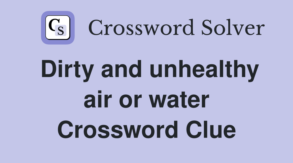 Dirty and unhealthy air or water Crossword Clue