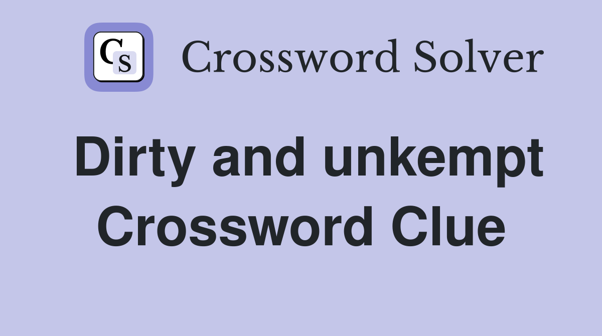 Dirty and unkempt Crossword Clue