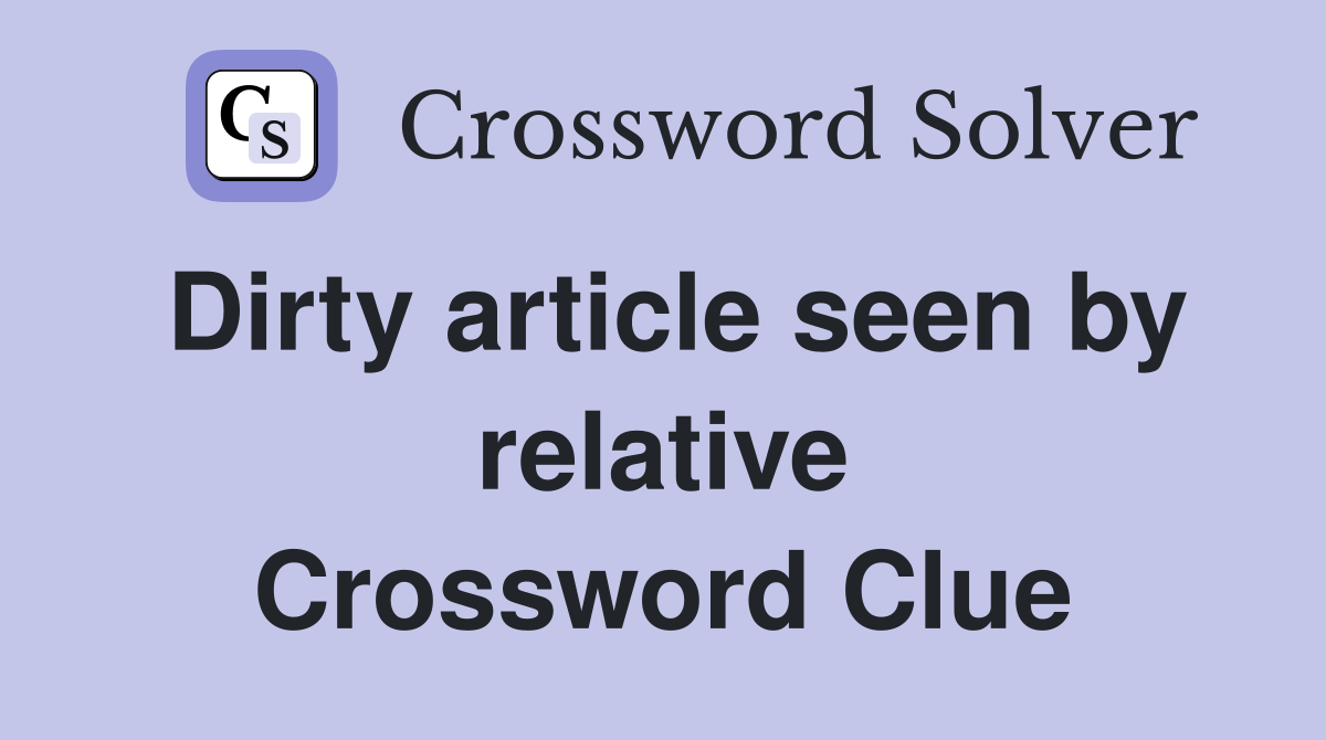 Dirty article seen by relative Crossword Clue