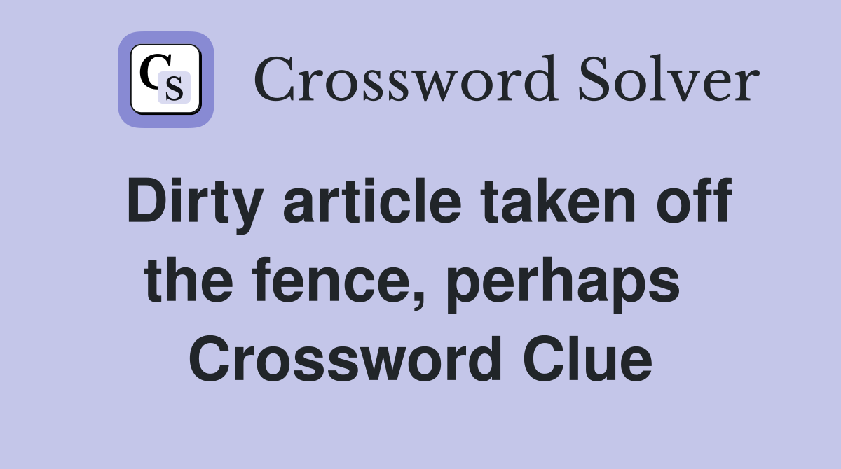 Dirty article taken off the fence, perhaps  Crossword Clue