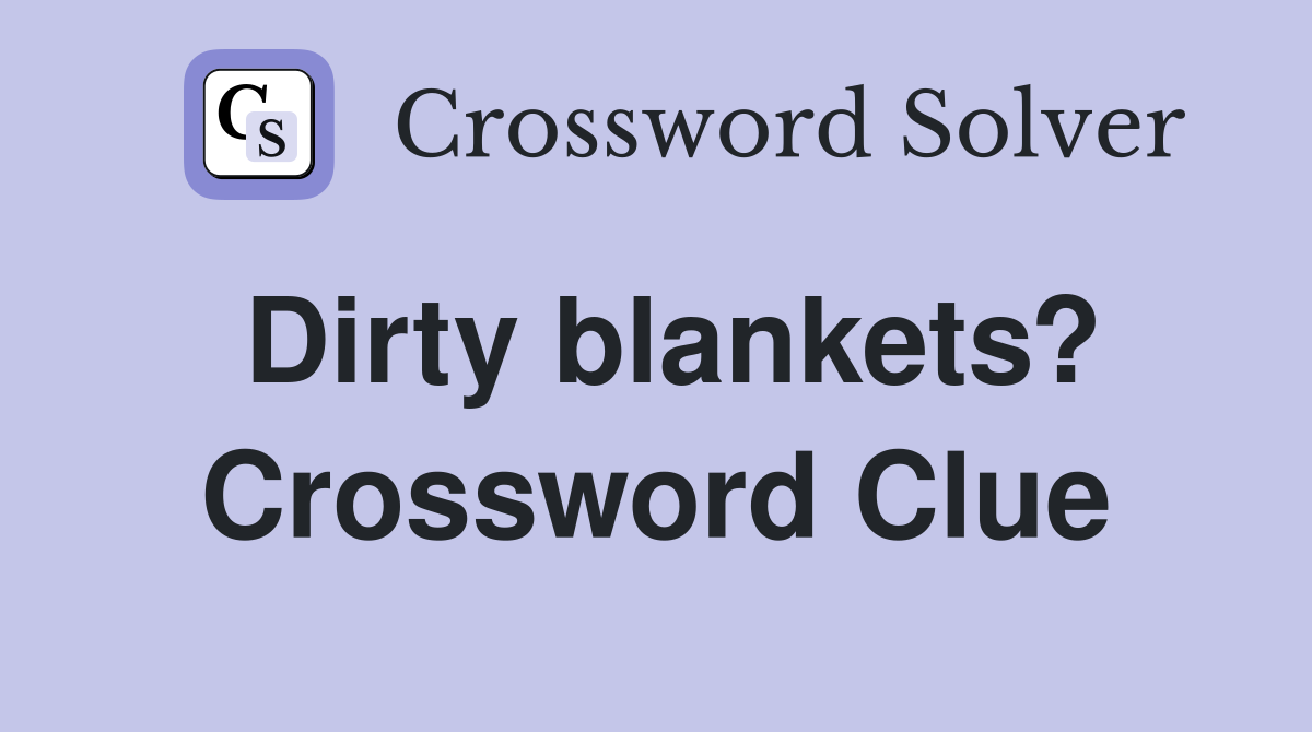 Dirty blankets? Crossword Clue